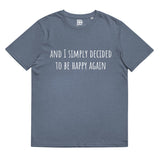 And I simply decided to be happy again - Unisex organic cotton t-shirt