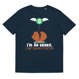 6_290 - I'm so broke I can't even pay attention - Unisex organic cotton t-shirt