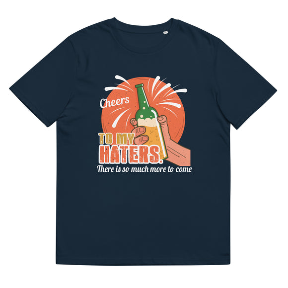 6_283 - Cheers to my haters, there is so much more to come - Unisex organic cotton t-shirt