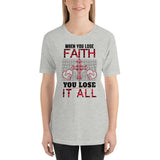 6_163 - When you lose faith, you lose all - Short-sleeve unisex t-shirt