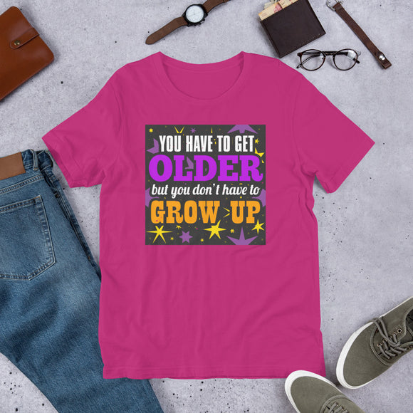 4_161 - You have to get older but you don't have to grow up - Short-Sleeve Unisex T-Shirt