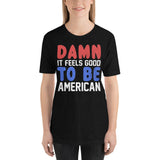 18 - "Damn it feels good to be American" - Short-Sleeve Unisex T-Shirt