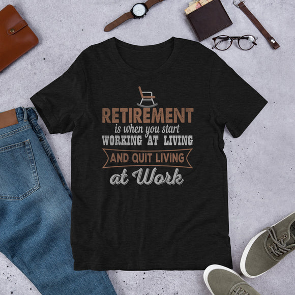 2_114 - Retirement is when you start working at living and quit living at work - Short-Sleeve Unisex T-Shirt