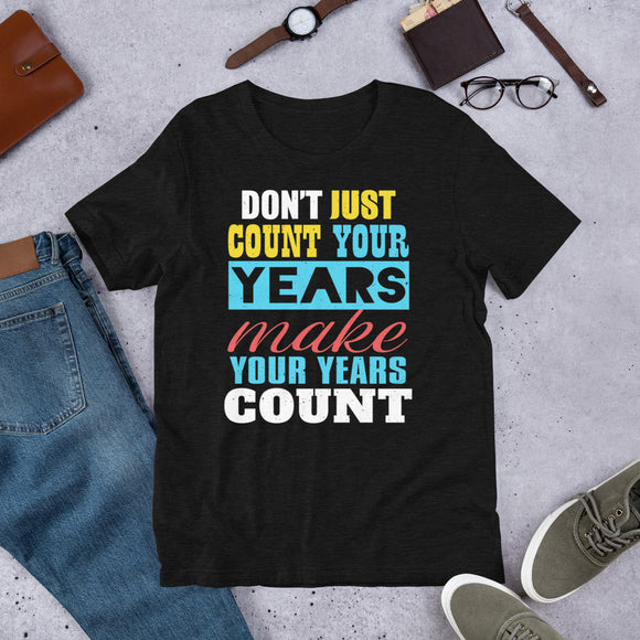 4_160 - Don't just count your years make your years count - Short-Sleeve Unisex T-Shirt