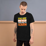 6_9 - You are never too old to learn - Short-Sleeve Unisex T-Shirt