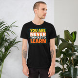 6_9 - You are never too old to learn - Short-Sleeve Unisex T-Shirt