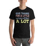 16 - Give thanks for a little and you will find a lot - Short-Sleeve Unisex T-Shirt