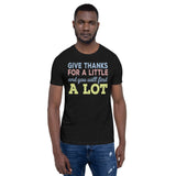 16 - Give thanks for a little and you will find a lot - Short-Sleeve Unisex T-Shirt