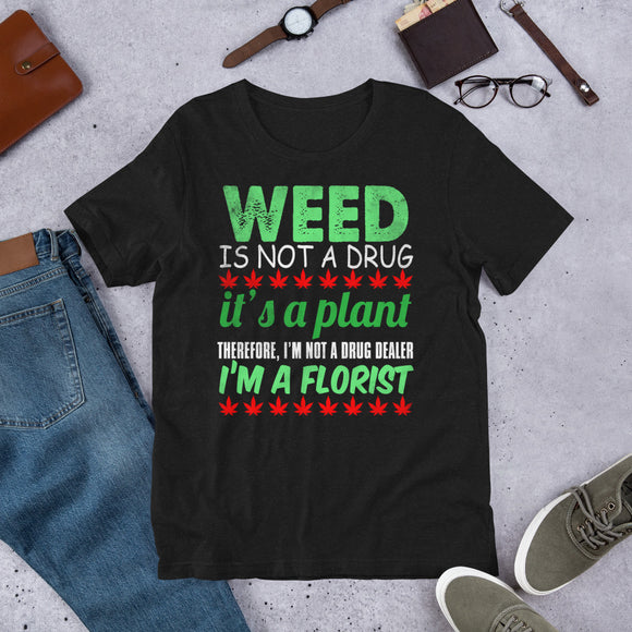 2_133 - Weed is not a drug it's a plant therefore I'm not a drug dealer I'm a florist - Short-Sleeve Unisex T-Shirt