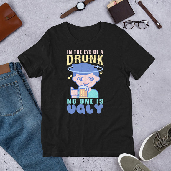 4_198 - In the eye of a drunk, no one is ugly - Short-Sleeve Unisex T-Shirt
