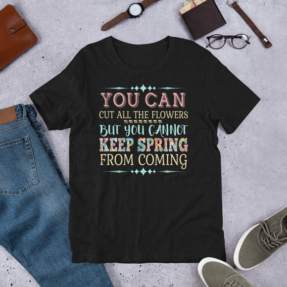 3_18 - You can cut all the flowers, but you cannot keep spring from coming - Short-sleeve unisex t-shirt