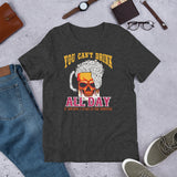 7_251 - You can't drink all day if you don't start in the morning - Short-Sleeve Unisex T-Shirt