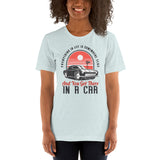 7_299 - Everything in life is somewhere else and you get there in a car - Short-Sleeve Unisex T-Shirt