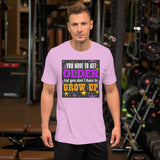 4_161 - You have to get older but you don't have to grow up - Short-Sleeve Unisex T-Shirt