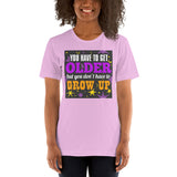 4_161 - You have to get older but you don't have to grow up - Short-Sleeve Unisex T-Shirt