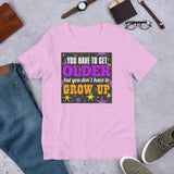 4_161 - You have to get older but you don't have to grow up - Short-Sleeve Unisex T-Shirt