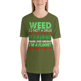 2_133 - Weed is not a drug it's a plant therefore I'm not a drug dealer I'm a florist - Short-Sleeve Unisex T-Shirt