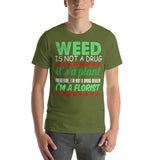 2_133 - Weed is not a drug it's a plant therefore I'm not a drug dealer I'm a florist - Short-Sleeve Unisex T-Shirt