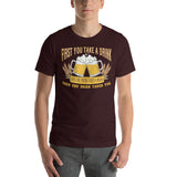 7_256 - First you take a drink, then the drink takes a drink, then the drink takes you - Short-Sleeve Unisex T-Shirt