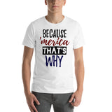 32 - "Because 'merica thats why" - Short-Sleeve Unisex T-Shirt