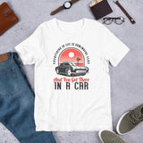 7_299 - Everything in life is somewhere else and you get there in a car - Short-Sleeve Unisex T-Shirt