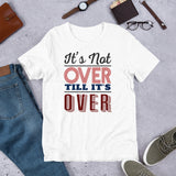 4_281 - It's not over till it's over - Short-Sleeve Unisex T-Shirt