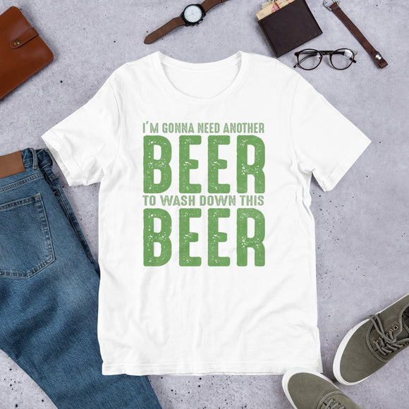 11 - I'm gonna need another beer to wash down this beer - Short-sleeve unisex t-shirt