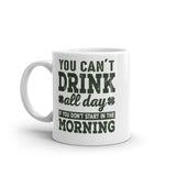 1 - You can't drink all day if you don't start in the morning - White glossy mug