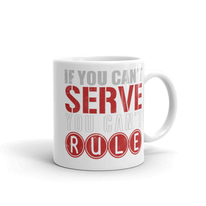 2_244 - If you can't serve, you can't rule - White glossy mug