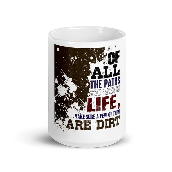 7_242 - Of all the paths you take in life, make sure a few of them are dirt - White glossy mug