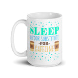 2_89 - Sleep a poor substitute for caffeine - White glossy mug