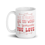 2_231 - Talk to yourself like you would to someone you love - White glossy mug