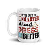 7_205 - If you cant be smarter at least dress better - White glossy mug