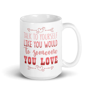 2_231 - Talk to yourself like you would to someone you love - White glossy mug