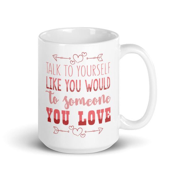 2_231 - Talk to yourself like you would to someone you love - White glossy mug