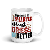 7_205 - If you cant be smarter at least dress better - White glossy mug