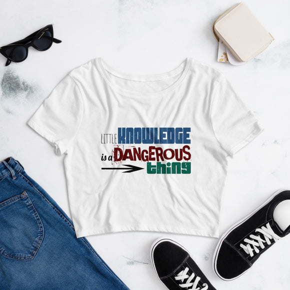 5_263 - Little knowledge is a dangerous thing - Women’s Crop Tee