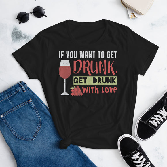 2_119 - If you want to get drunk, get drunk with love - Women's short sleeve t-shirt