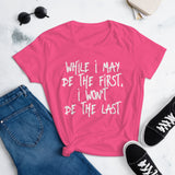 "While I may be the first, I won't be the last" - Women's short sleeve t-shirt