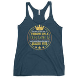 7_217 - Sometimes you just have to throw on a crown and remind them who they're dealing with - Women's Racerback Tank