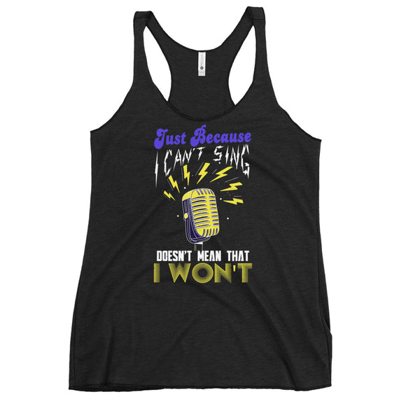 7_161 - Just because I cant sing, doesn't mean that I won't - Women's Racerback Tank
