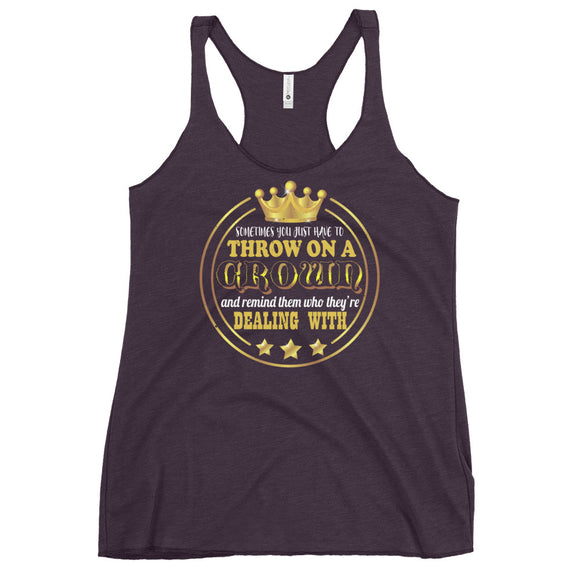 7_217 - Sometimes you just have to throw on a crown and remind them who they're dealing with - Women's Racerback Tank