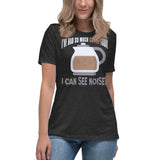 2_204 - I've had so much coffee today I can see noises - Women's Relaxed T-Shirt