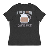 2_204 - I've had so much coffee today I can see noises - Women's Relaxed T-Shirt