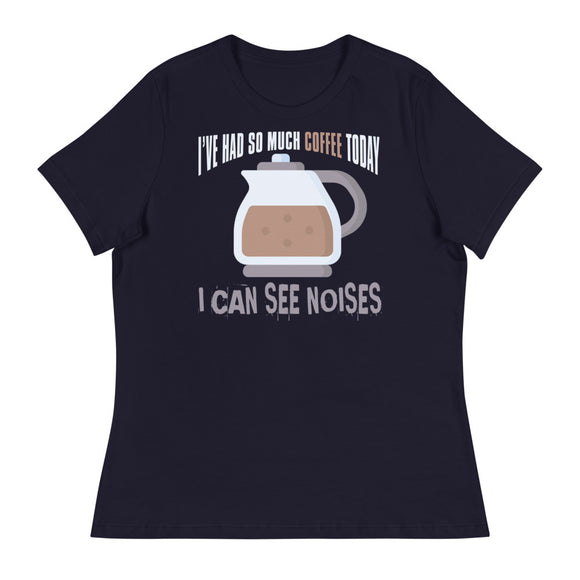 2_204 - I've had so much coffee today I can see noises - Women's Relaxed T-Shirt