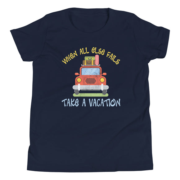 4_57 - When all else fails, take a vacation - Youth Short Sleeve T-Shirt